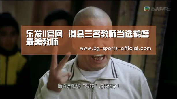 乐发II官网-淇县三名教师当选鹤壁最美教师(图3) 乐发II官网